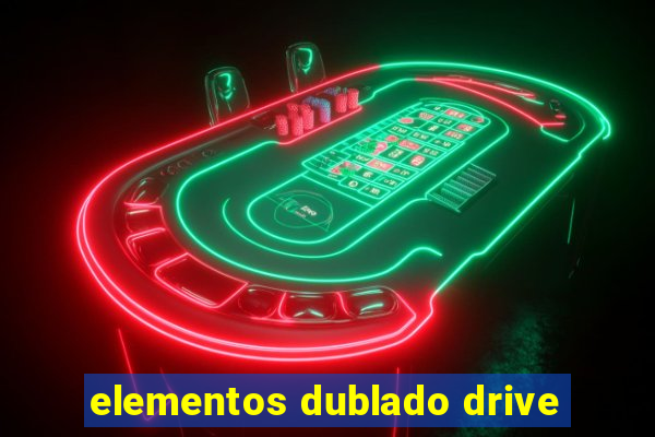 elementos dublado drive